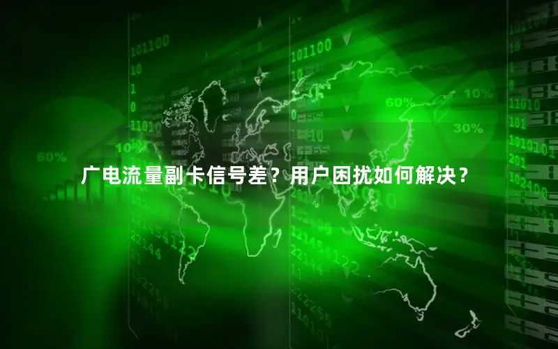 广电流量副卡信号差？用户困扰如何解决？