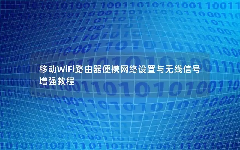 移动WiFi路由器便携网络设置与无线信号增强教程