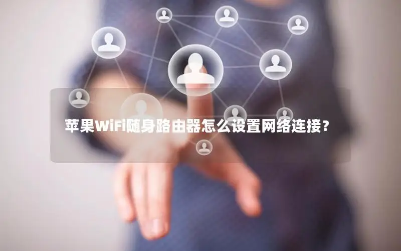 苹果WiFi随身路由器怎么设置网络连接？