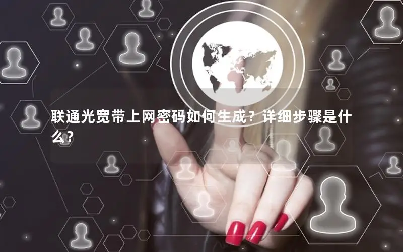联通光宽带上网密码如何生成？详细步骤是什么？