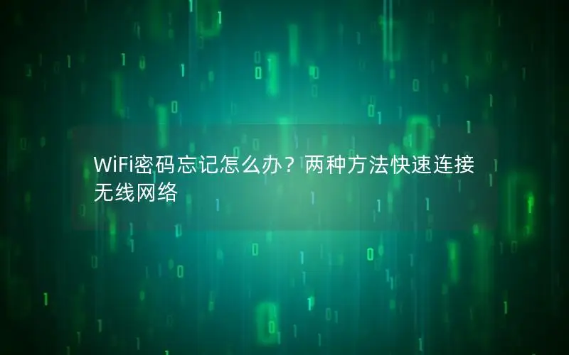 WiFi密码忘记怎么办？两种方法快速连接无线网络