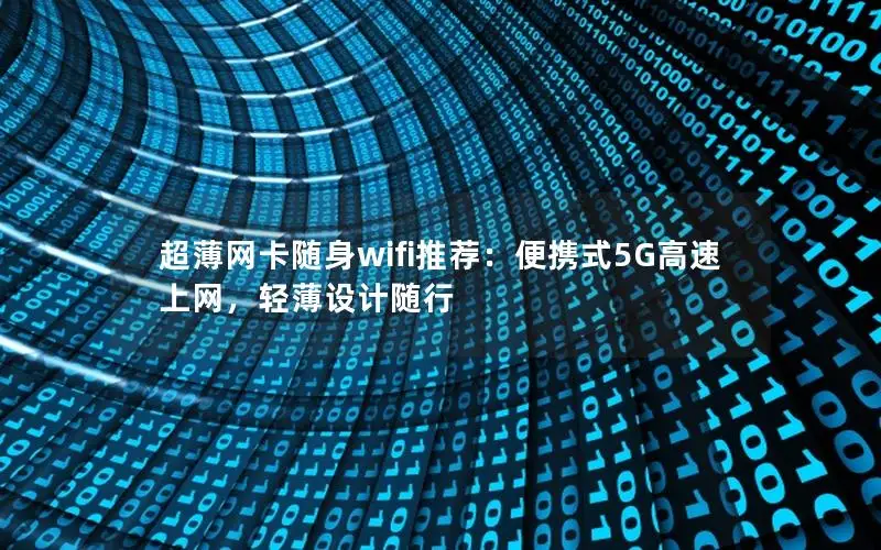 超薄网卡随身wifi推荐：便携式5G高速上网，轻薄设计随行