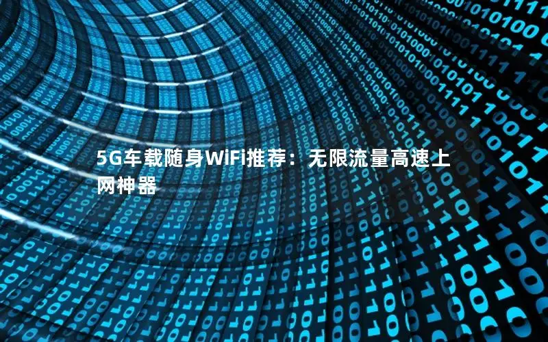 5G车载随身WiFi推荐：无限流量高速上网神器
