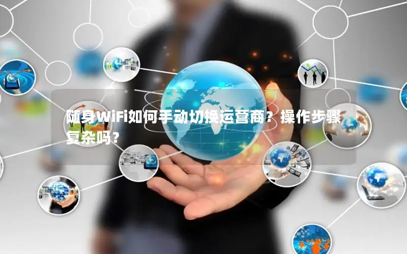 随身WiFi如何手动切换运营商？操作步骤复杂吗？