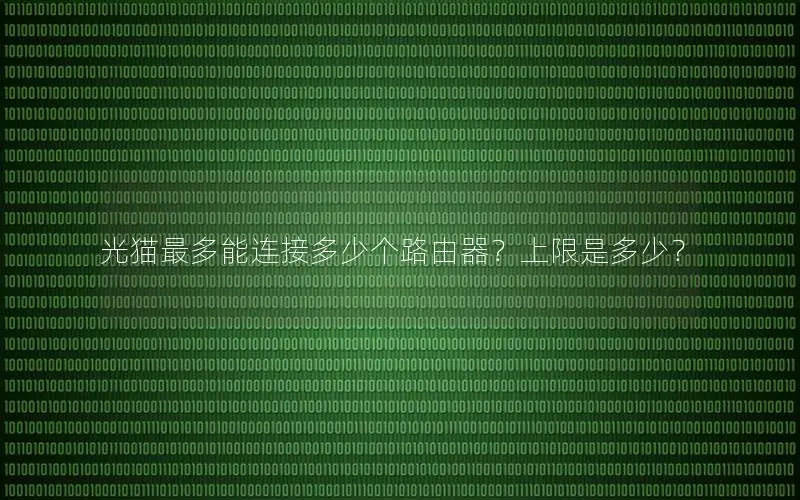 光猫最多能连接多少个路由器？上限是多少？