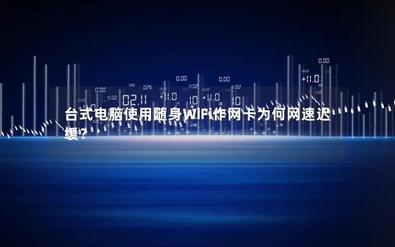 台式电脑使用随身WiFi作网卡为何网速迟缓？