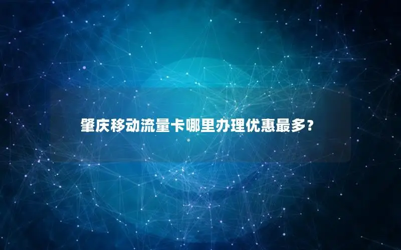 肇庆移动流量卡哪里办理优惠最多？