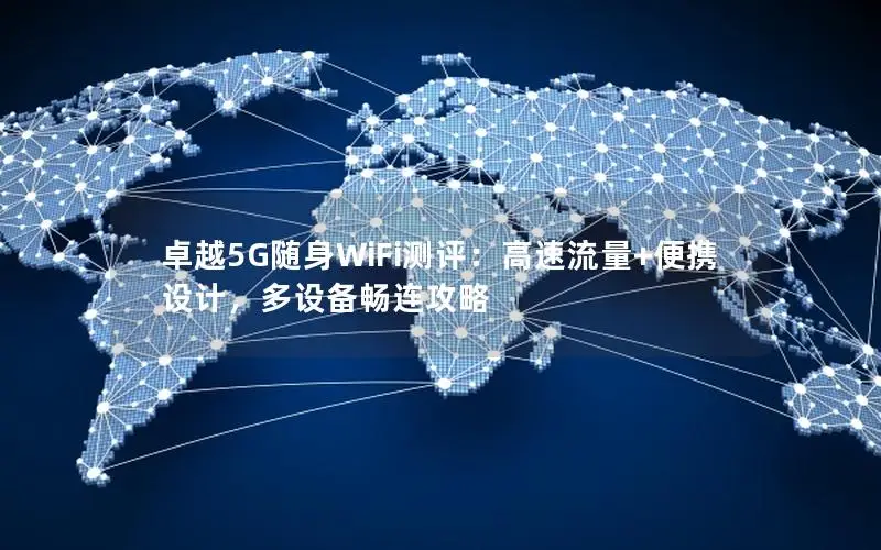 卓越5G随身WiFi测评：高速流量+便携设计，多设备畅连攻略