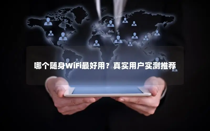 哪个随身WiFi最好用？真实用户实测推荐
