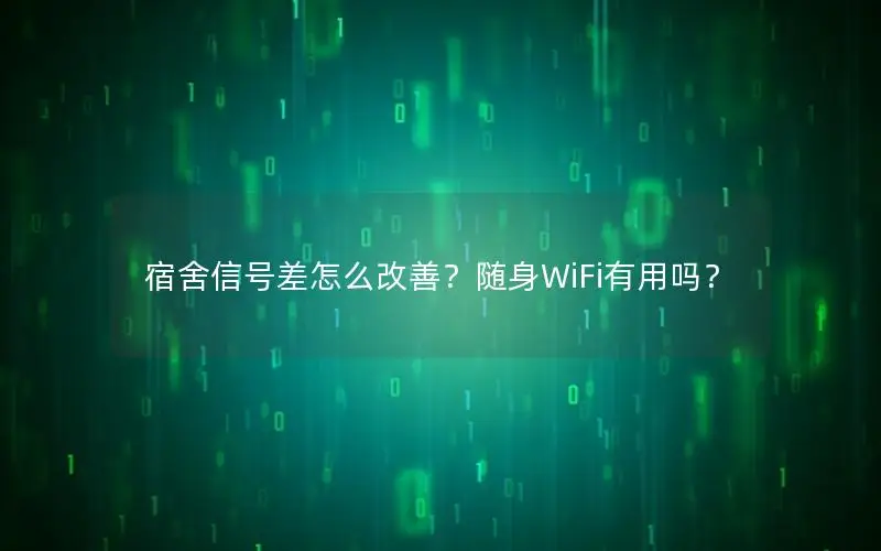 宿舍信号差怎么改善？随身WiFi有用吗？