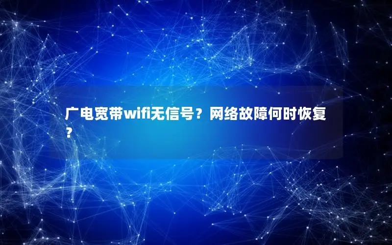 广电宽带wifi无信号？网络故障何时恢复？