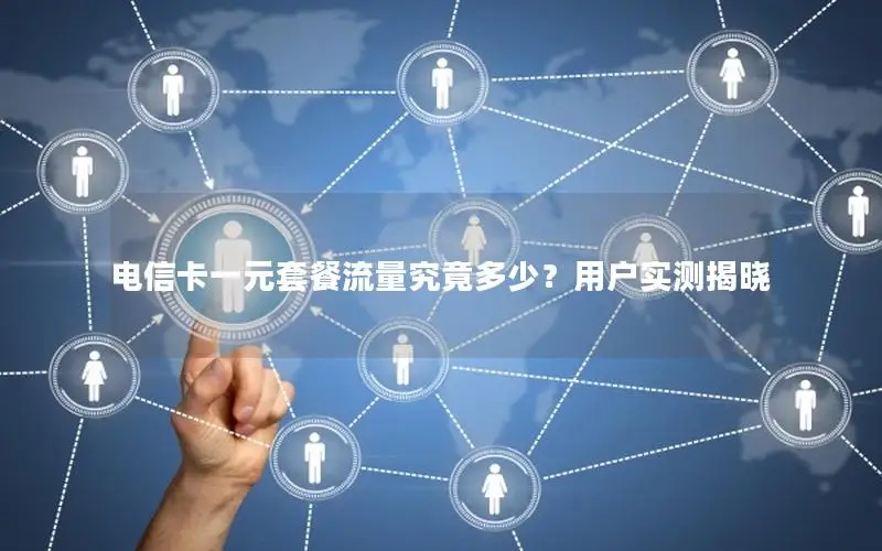 电信卡一元套餐流量究竟多少？用户实测揭晓
