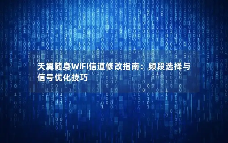 天翼随身WiFi信道修改指南：频段选择与信号优化技巧
