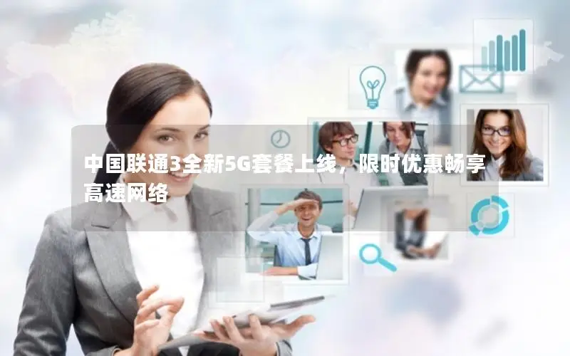 中国联通3全新5G套餐上线，限时优惠畅享高速网络