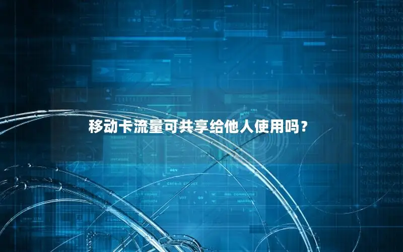 移动卡流量可共享给他人使用吗？