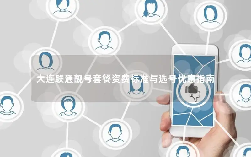 大连联通靓号套餐资费标准与选号优惠指南