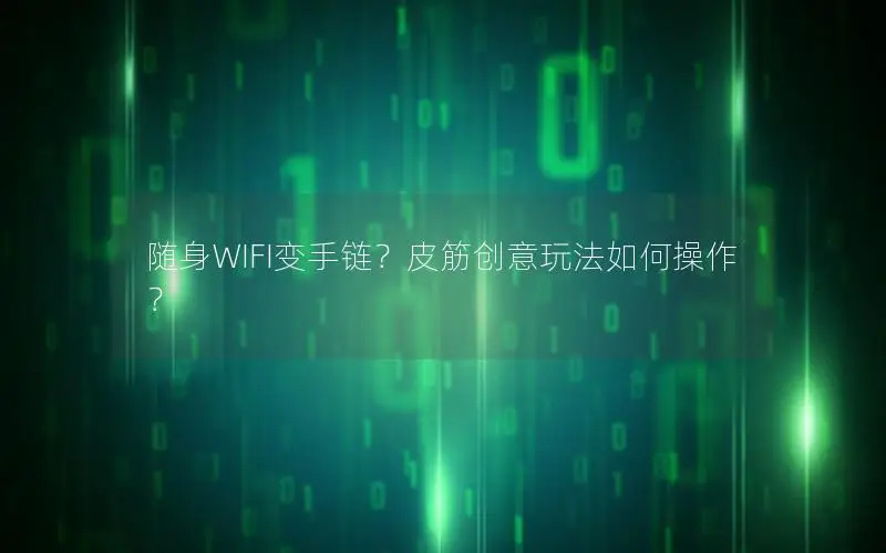 随身WIFI变手链？皮筋创意玩法如何操作？