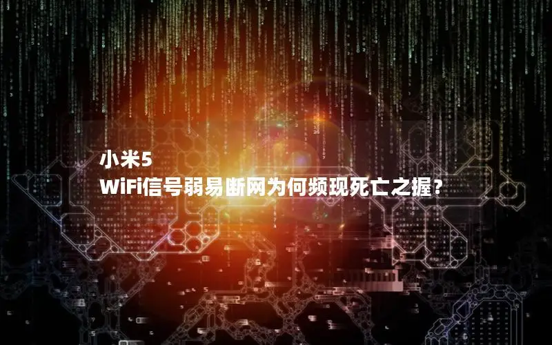 小米5 WiFi信号弱易断网为何频现死亡之握？