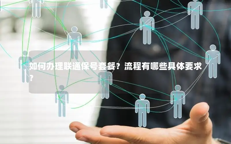 如何办理联通保号套餐？流程有哪些具体要求？