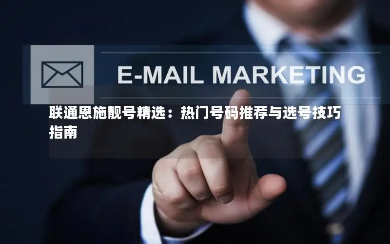 联通恩施靓号精选：热门号码推荐与选号技巧指南