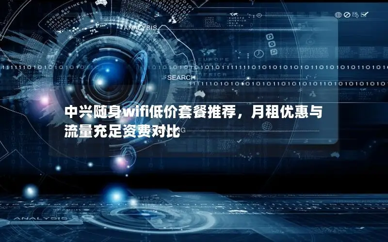 中兴随身wifi低价套餐推荐，月租优惠与流量充足资费对比