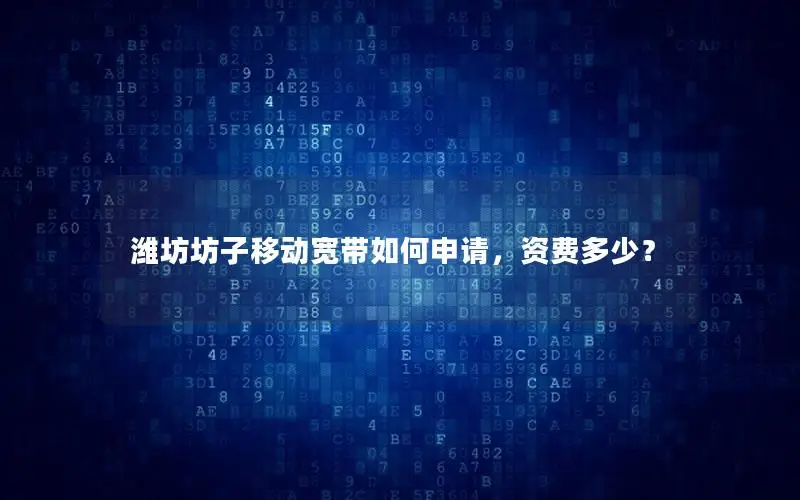 潍坊坊子移动宽带如何申请，资费多少？