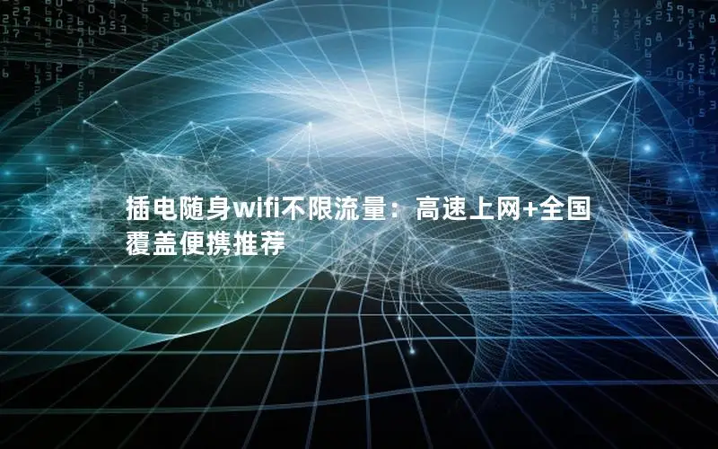插电随身wifi不限流量：高速上网+全国覆盖便携推荐