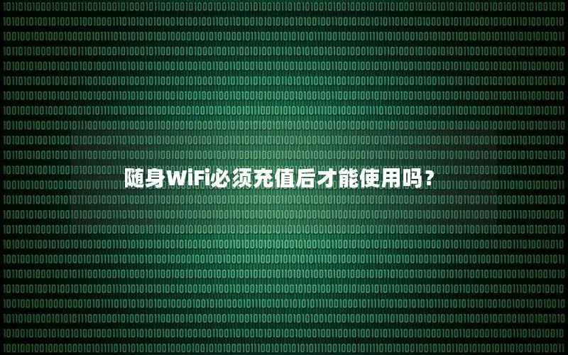 随身WiFi必须充值后才能使用吗？