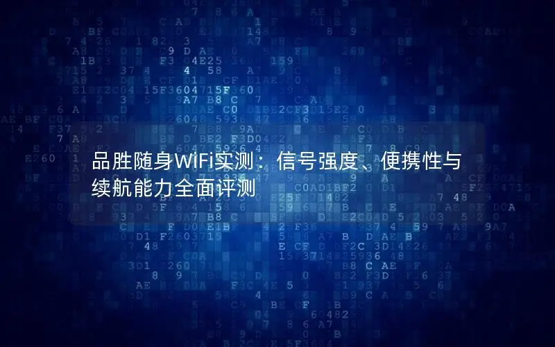 品胜随身WiFi实测：信号强度、便携性与续航能力全面评测