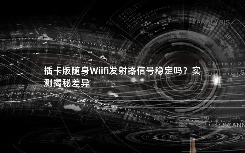插卡版随身Wiifi发射器信号稳定吗？实测揭秘差异