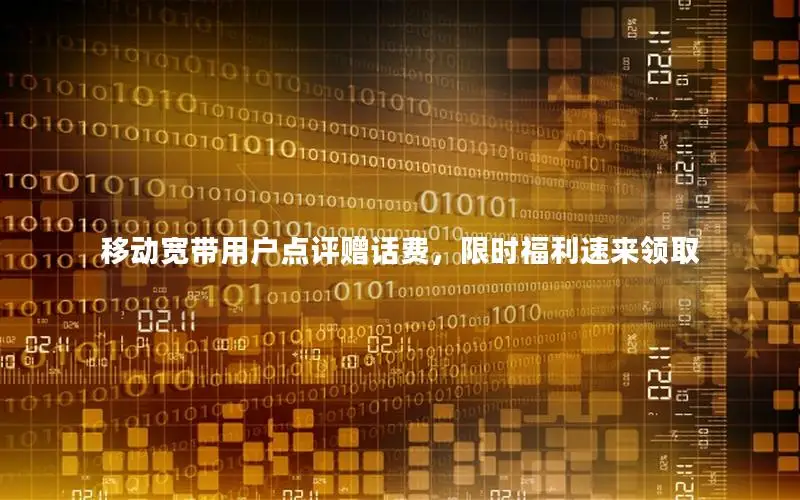 移动宽带用户点评赠话费，限时福利速来领取