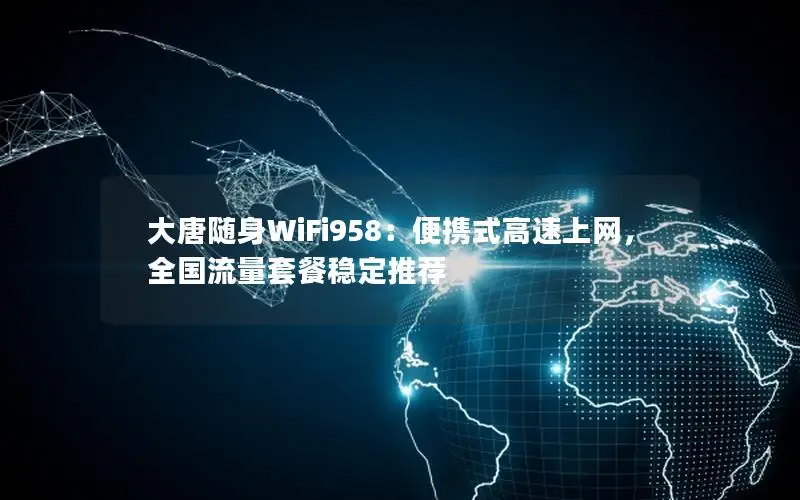 大唐随身WiFi958：便携式高速上网，全国流量套餐稳定推荐