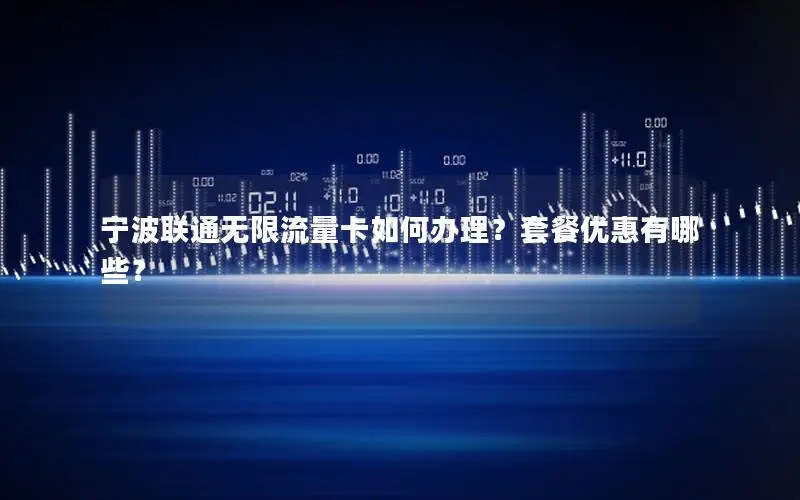 宁波联通无限流量卡如何办理？套餐优惠有哪些？