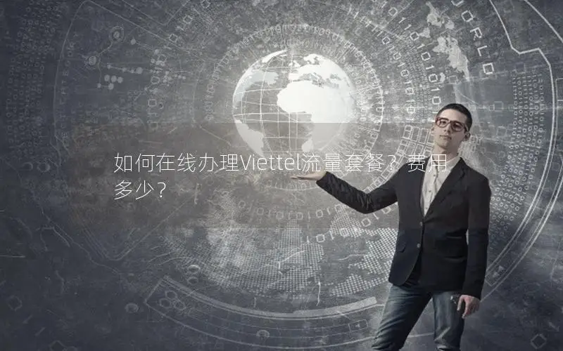 如何在线办理Viettel流量套餐？费用多少？
