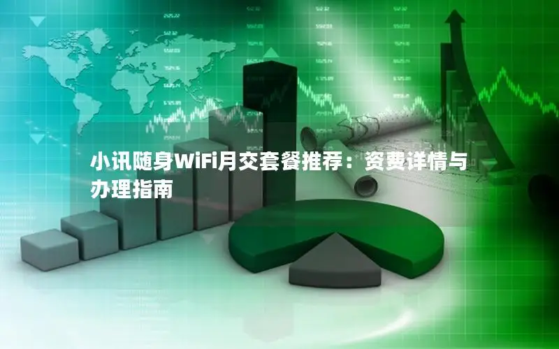 小讯随身WiFi月交套餐推荐：资费详情与办理指南