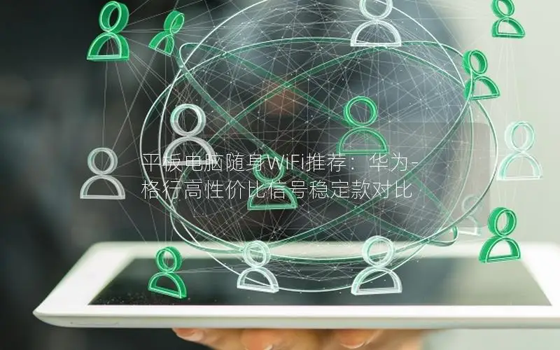 平板电脑随身WiFi推荐：华为-格行高性价比信号稳定款对比