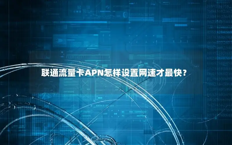 联通流量卡APN怎样设置网速才最快？