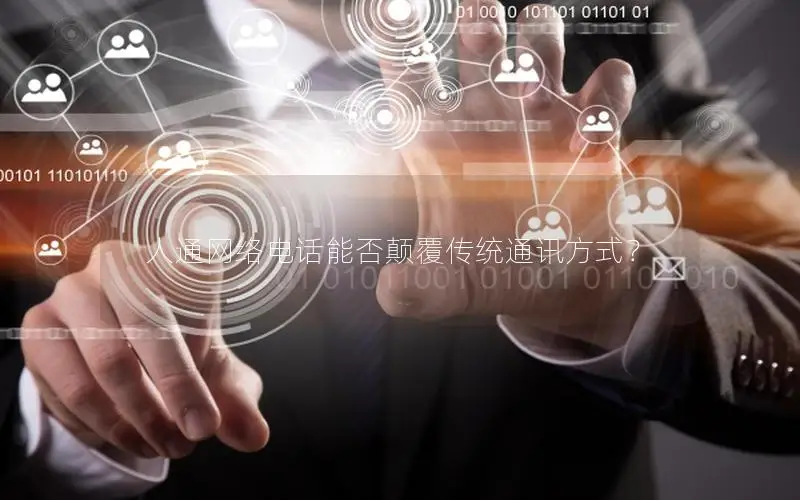 人通网络电话能否颠覆传统通讯方式？