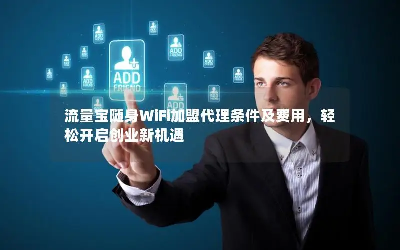 流量宝随身WiFi加盟代理条件及费用，轻松开启创业新机遇