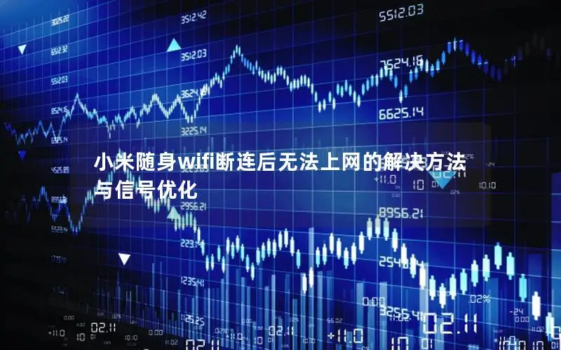 小米随身wifi断连后无法上网的解决方法与信号优化