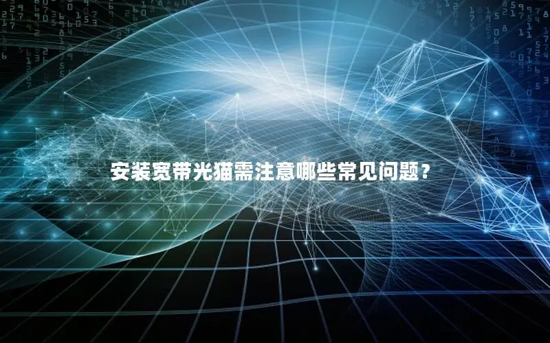 安装宽带光猫需注意哪些常见问题？
