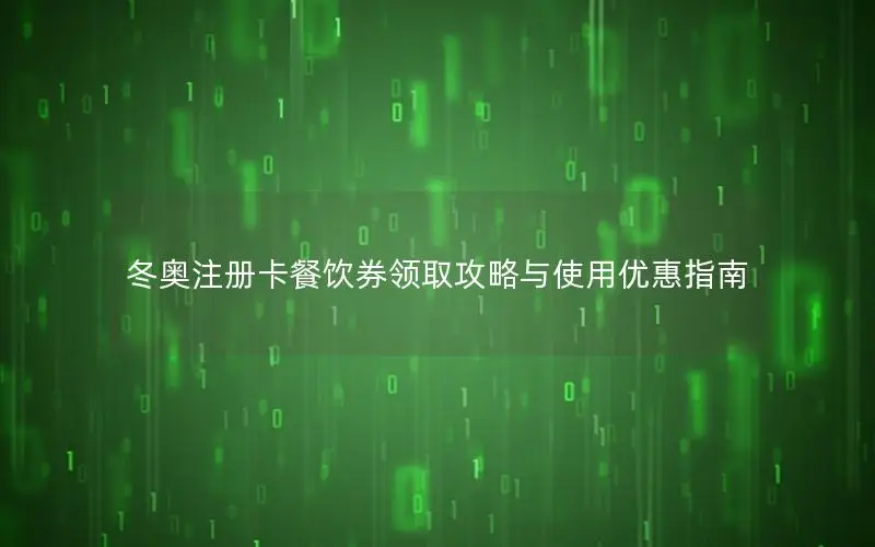 冬奥注册卡餐饮券领取攻略与使用优惠指南
