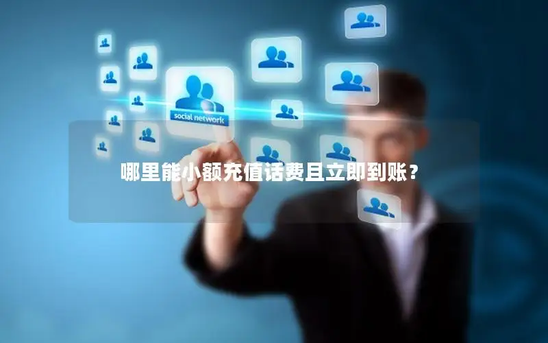 哪里能小额充值话费且立即到账？