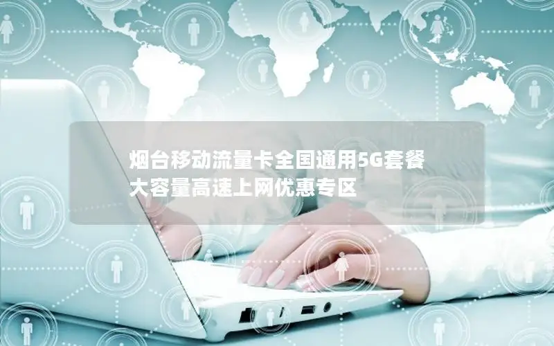 烟台移动流量卡全国通用5G套餐 大容量高速上网优惠专区
