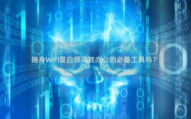 随身WiFi是白领高效办公的必备工具吗？