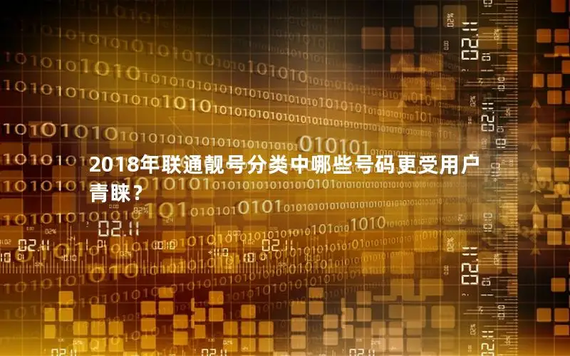 2018年联通靓号分类中哪些号码更受用户青睐？