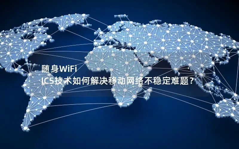 随身WiFi ICS技术如何解决移动网络不稳定难题？