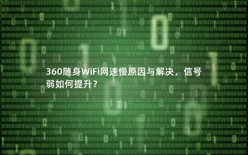360随身WiFi网速慢原因与解决，信号弱如何提升？