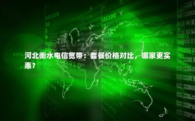 河北衡水电信宽带：套餐价格对比，哪家更实惠？