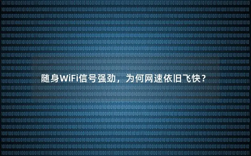 随身WiFi信号强劲，为何网速依旧飞快？